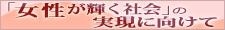 女性が輝く社会の実現に向けて
